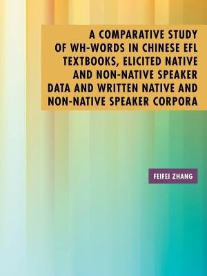 Front cover_A Comparative Study of Wh-Words in Chinese EFL Textbooks, Elicited Native and Non-Native Speaker Data and Written Native and Non-Native Speaker Corpora