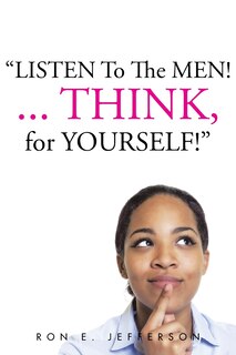 Front cover_Listen to the Men!...Think for Yourself