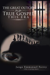 Front cover_The Great Outcry for the True Gospel This Era