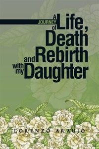 Front cover_A Journey of Life, Death and Rebirth with My Daughter