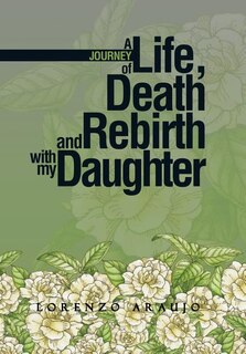 Front cover_A Journey of Life, Death and Rebirth with My Daughter