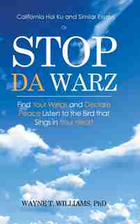 Stop Da Warz: Find Your Wings and Declare Peace Listen to the Bird that Sings in Your Heart by PhD Wayne T. Williams