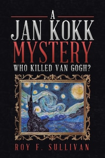 A Jan Kokk Mystery: Who Killed Van Gogh?