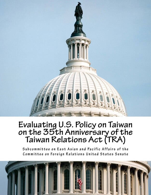 Front cover_Evaluating U.S. Policy on Taiwan on the 35th Anniversary of the Taiwan Relations Act (TRA)