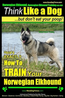 Couverture_Norwegian Elkhound, Norwegian Elkhound Training AAA AKC Think Like a Dog But Don't Eat Your Poop! Norwegian Elkhound Breed Expert Training