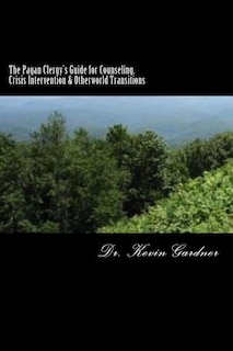 Front cover_The Pagan Clergy's Guide for Counseling, Crisis Intervention & Otherworld Transitions
