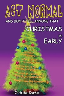 Front cover_Act Normal And Don't Tell Anyone That Christmas Is Early