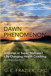 The Dawn Phenomenon: Diabetes or Super Wellness? Life Changing Health Coaching An Introduction