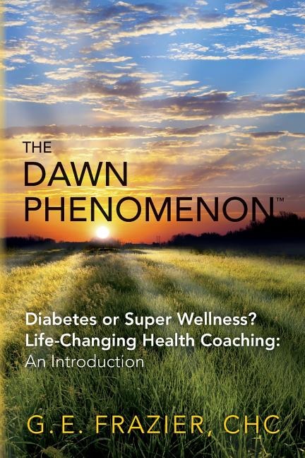 The Dawn Phenomenon: Diabetes or Super Wellness? Life Changing Health Coaching An Introduction