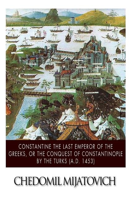 Front cover_Constantine the Last Emperor of the Greeks, or the Conquest of Constantinople by the Turks (A.D. 1453)
