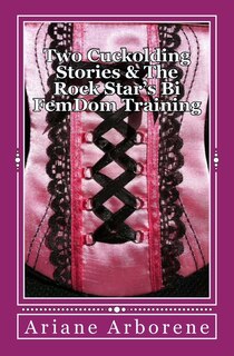 Front cover_Two Cuckolding Stories & The Rock Star's Bi FemDom Training