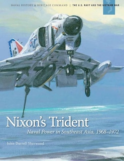 Nixon's Trident: Naval Power in Southeast Asia, 1968-1972