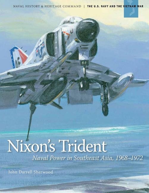 Nixon's Trident: Naval Power in Southeast Asia, 1968-1972