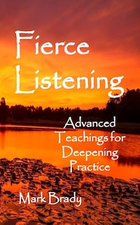 Fierce Listening: Advanced Teachings for Deepening Practice