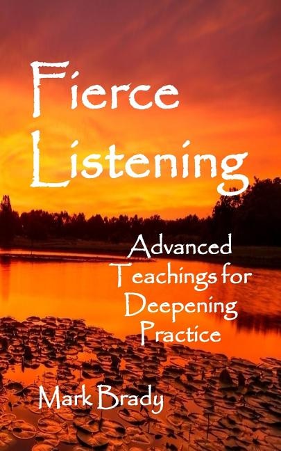 Fierce Listening: Advanced Teachings for Deepening Practice