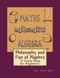 Philosophy and Fun of Algebra: A Funny Book for Beginners