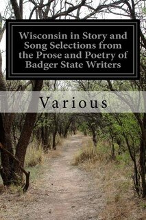 Front cover_Wisconsin in Story and Song Selections from the Prose and Poetry of Badger State Writers