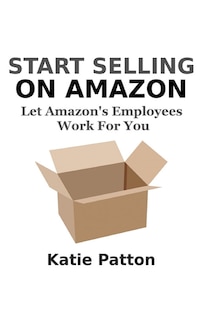 Start Selling on Amazon: Let Amazon's Employees Work for You