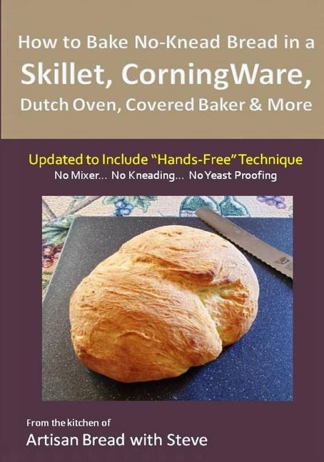 Couverture_How to Bake No-Knead Bread in a Skillet, CorningWare, Dutch Oven, Covered Baker & More (Updated to Include Hands-Free Technique)