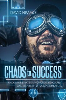 Chaos to Success: Innovative Strategies for Creating Clarity and Progress for Complex Projects