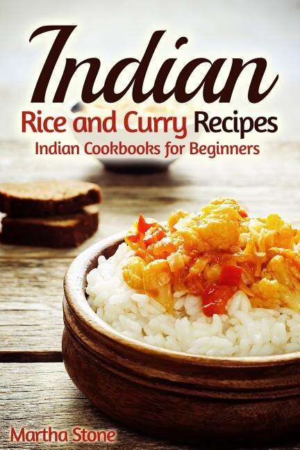 Indian Rice And Curry Recipes: Indian Cookbooks For Beginners