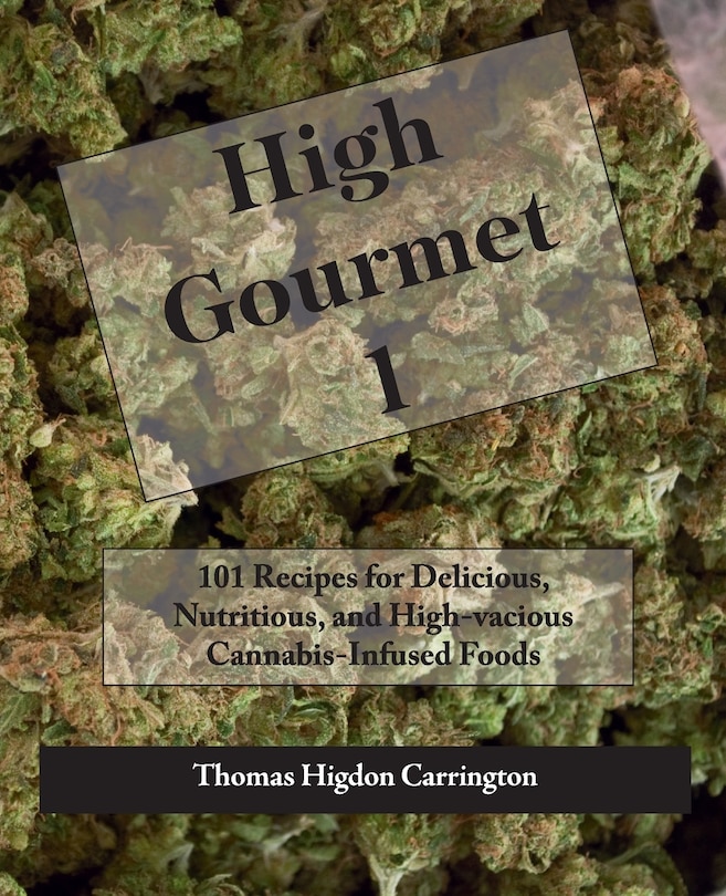 High Gourmet 1: 101 Recipes for Delicious, Nutritious, and High-vacious Cannabis-Infused Foods