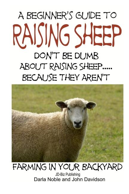 Couverture_A Beginner's guide to Raising Sheep - Don't Be Dumb About Raising Sheep...Because They Aren't