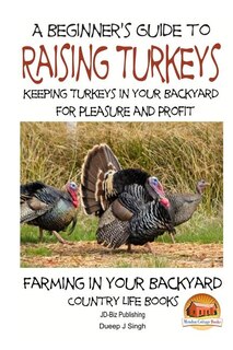 Front cover_A Beginner's Guide to raising Turkeys - Raising Turkeys in Your Backyard for Ple