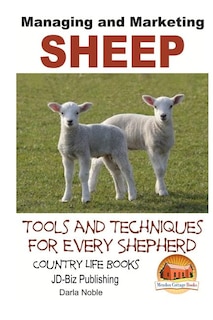 Managing and Marketing Sheep - Tools and Techniques for Every Shepherd