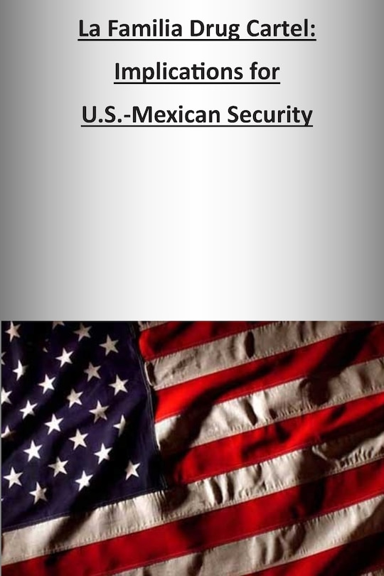 La Familia Drug Cartel: Implications For U.s.-mexican Security