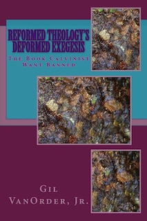Front cover_Reformed Theology's Deformed Exegesis