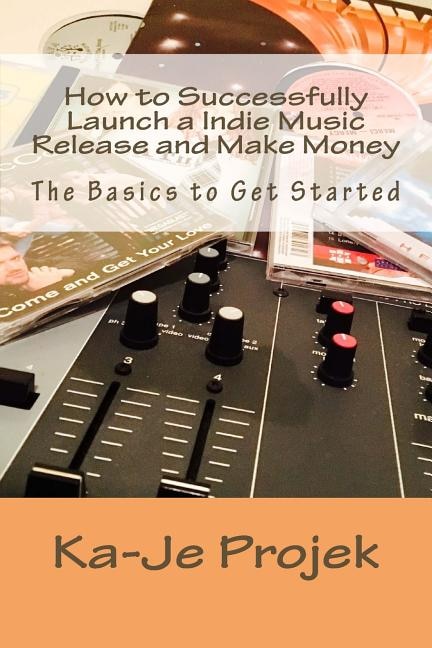 How to Successfully Launch a Indie Music Release and Make Money: Find your fans and grow your sound