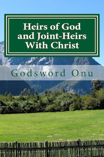 Heirs of God and Joint-Heirs With Christ: Our Position In Christ Jesus