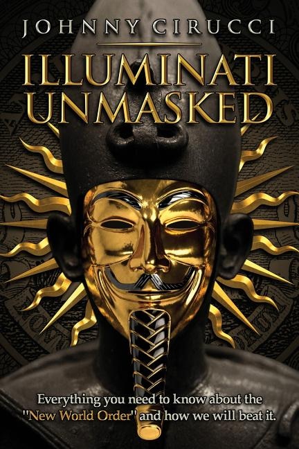 Illuminati Unmasked: Everything you need to know about the New World Order and how we will beat it.