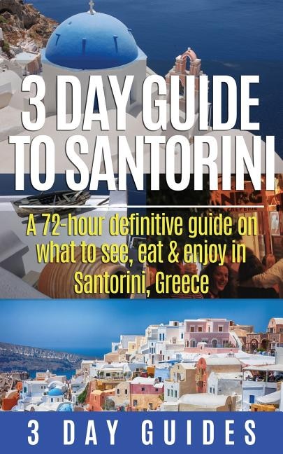 3 Day Guide to Santorini, A 72-Hour Definitive Guide On What to See, Eat & Enjoy