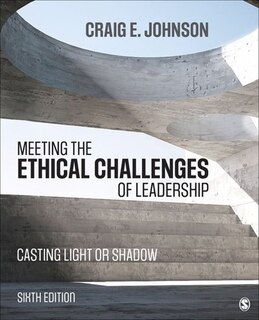 Meeting The Ethical Challenges Of Leadership: Casting Light Or Shadow