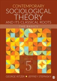 Contemporary Sociological Theory And Its Classical Roots: The Basics