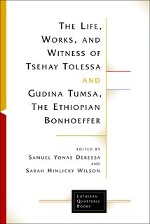 Couverture_The Life, Works, and Witness of Tsehay Tolessa and Gudina Tumsa, the Ethiopian Bonhoeffer