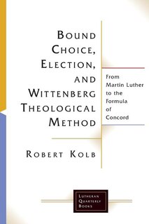 Front cover_BOUND CHOICE, ELECTION, AND WITTENBERG THEOLOGICAL METHOD