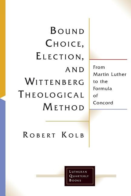 Front cover_BOUND CHOICE, ELECTION, AND WITTENBERG THEOLOGICAL METHOD
