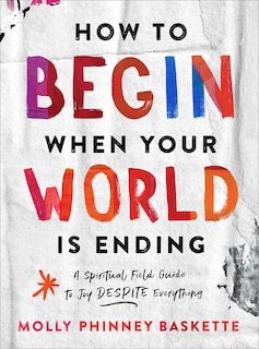 Front cover_How to Begin when Your World Is Ending