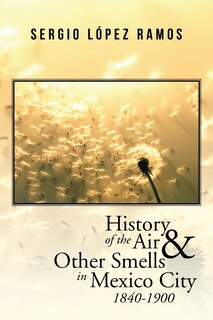Front cover_History of the Air and Other Smells in Mexico City 1840-1900