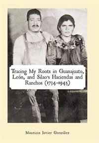 Couverture_Tracing My Roots in Guanajuato, León, and Silao's Haciendas and Ranchos (1734-1945)