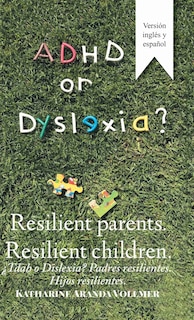 Adhd or Dyslexia? Resilient Parents. Resilient Children: ¿Tdah O Dislexia? Padres Resilientes. Hijos Resilientes