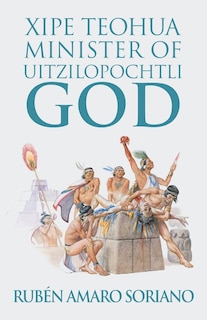 Front cover_Xipe Teohua Minister of Uitzilopochtli God
