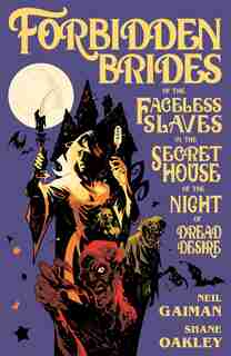 Forbidden Brides Of The Faceless Slaves In The Secret House Of The Night Of Dread Desire by Neil Gaiman