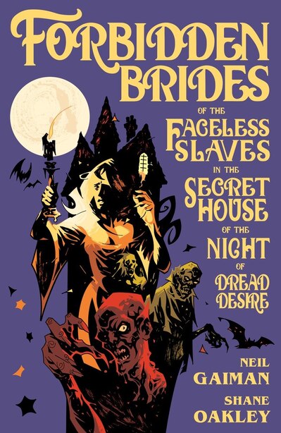 Forbidden Brides Of The Faceless Slaves In The Secret House Of The Night Of Dread Desire by Neil Gaiman