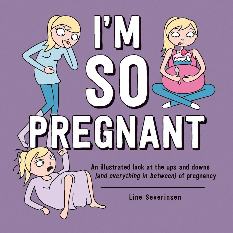 I'm So Pregnant: An illustrated look at the ups and downs (and everything in between) of pregnancy