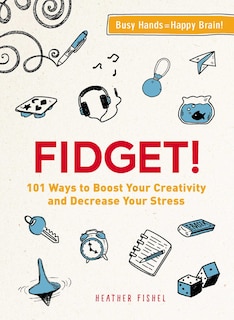 Fidget!: 101 Ways to Boost Your Creativity and Decrease Your Stress