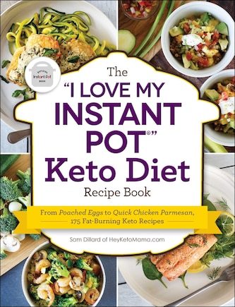 The I Love My Instant Pot® Keto Diet Recipe Book: From Poached Eggs to Quick Chicken Parmesan, 175 Fat-Burning Keto Recipes